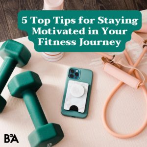 5 Top Tips for Staying Motivated in Your Fitness Journey